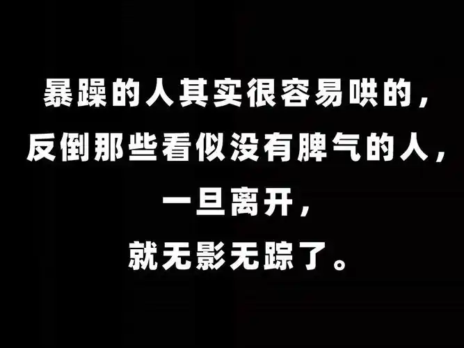 14,暴躁的人其实很容易哄的,反倒那些看似没有脾气的人,一旦离开,就
