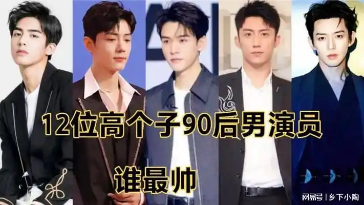 12位高个子90后男演员,个个颜值在线,谁最帅 最喜欢谁