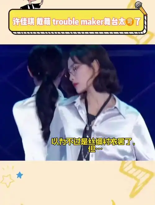 许佳琪,戴萌,troublemaker舞台谁还没看过