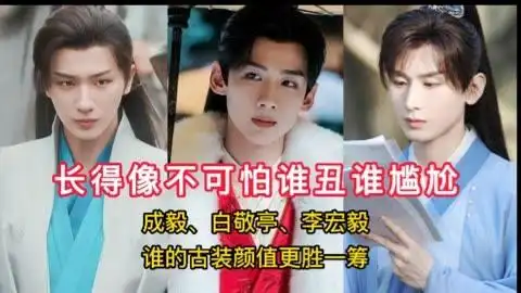 长得像不可怕谁丑谁尴尬!成毅,白敬亭,李宏毅,谁更胜一筹