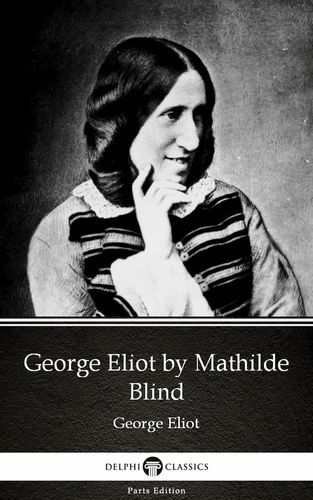 george eliot by mathilde blind - delphi classics (illustrated)