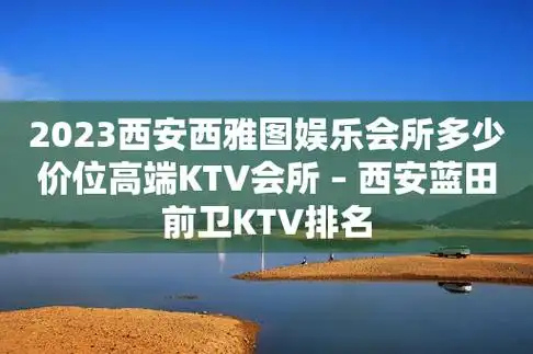 2023西安西雅图娱乐会所多少价位高端ktv会所 – 西安蓝田前卫ktv排名