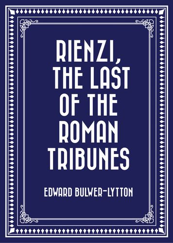 rienzi, the last of the roman tribunes