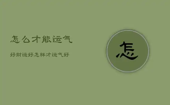 下面就一起来看看怎么能让自己财运变旺,希望能够