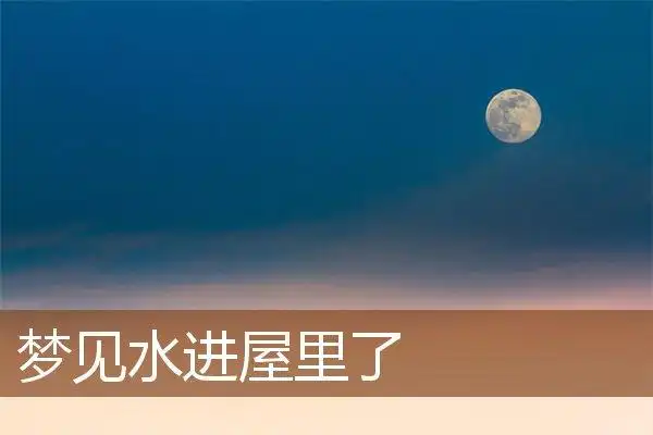 梦见水进屋里了_周公解梦梦到水进屋里了是什么意思_做梦梦见水进屋里