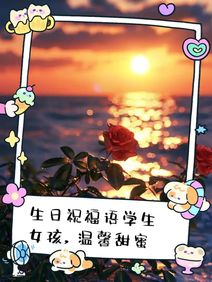 生日祝福语学生女孩,温馨甜蜜 1.
