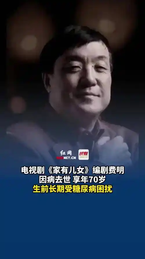 电视剧《家有儿女》编剧费明因病去世,享年70岁,生前长期受糖尿病困扰