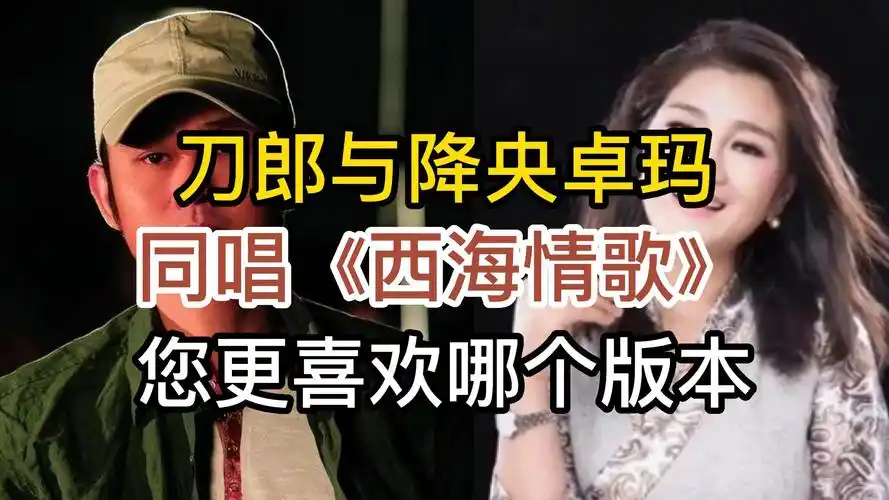 刀郎与降央卓玛同唱一首《西海情歌》,两种风格,您更喜欢哪首