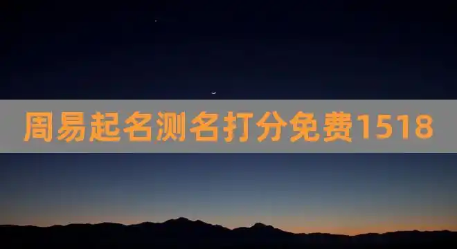 周易起名测名打分免费1518(公司名称测吉凶1518)