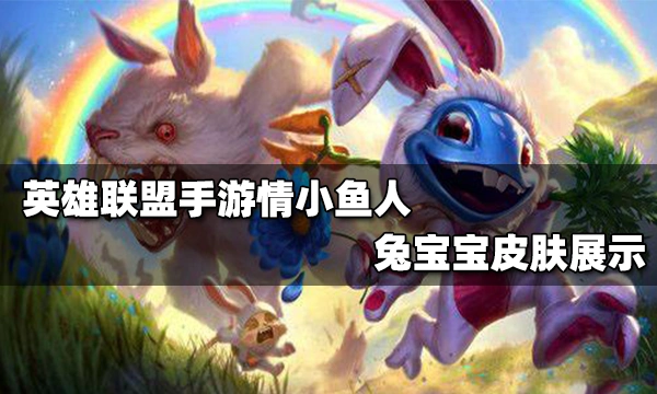 英雄联盟手游小鱼人兔宝宝皮肤怎么样小鱼人兔宝宝皮肤特效展示