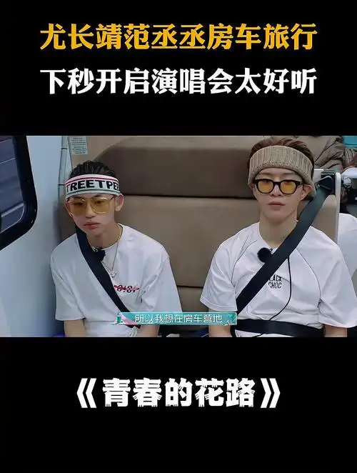尤长靖范丞丞房车旅行,下秒开启演唱会太好听丨青春的花路-度小视