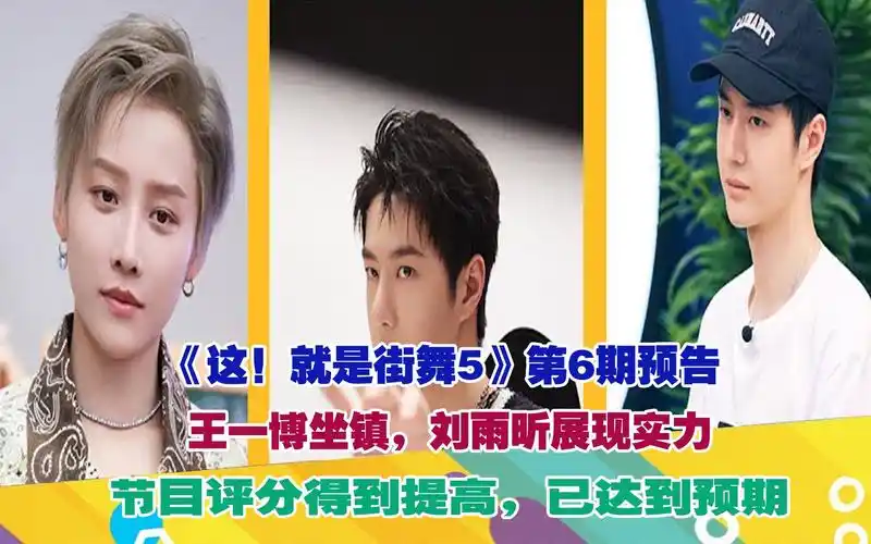 就是街舞5》第6期预告,王一博坐镇,刘雨昕展现实力,节目评分得到提高