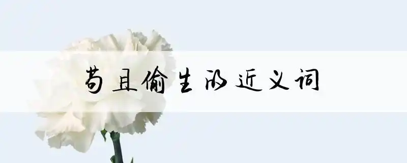 成语苟且偷生的近义词和反义词