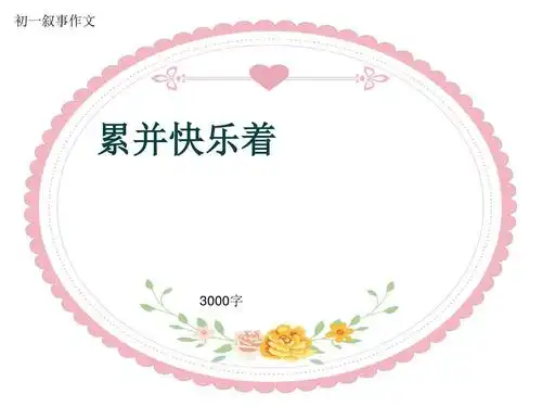 初一叙事作文《累并快乐着》3000字(共36页ppt)