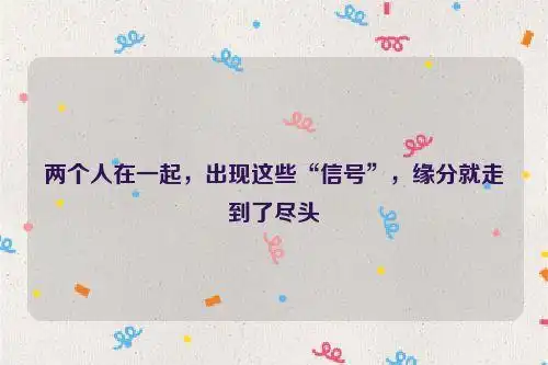 两个人在一起,出现这些"信号",缘分就走到了尽头