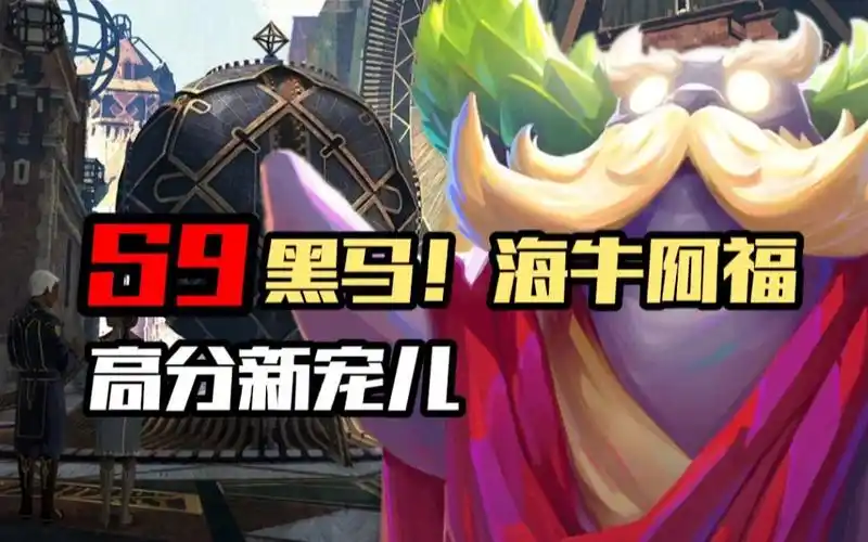 比赛和高分新宠:海牛阿福 强度分析及阵容推荐!