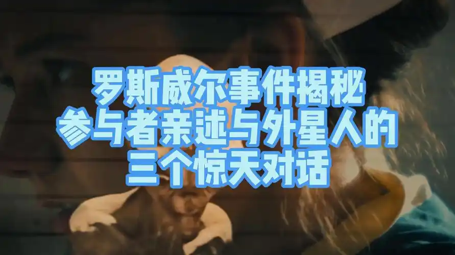 罗斯威尔事件揭秘:参与者亲述与外星人的三个惊天对话