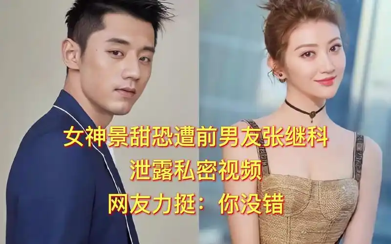 女神景甜恐遭前男友张继科,泄露私密视频,网友力挺:你没错