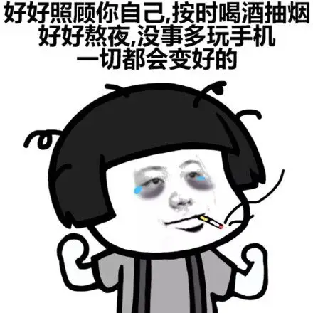 好好照顾你自己,按时喝酒抽烟,好好熬夜,没事多玩手机,一切都会变好的
