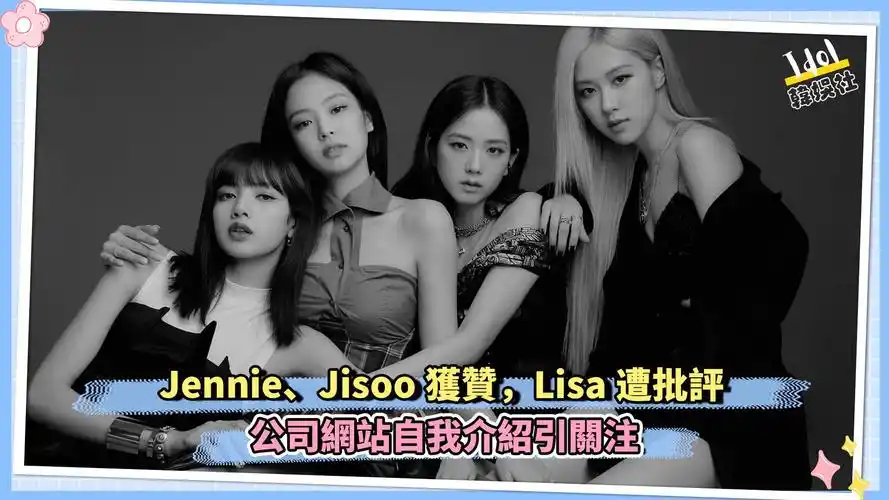 jennie,jisoo获赞,lisa遭批评 公司网站自我介绍引关注