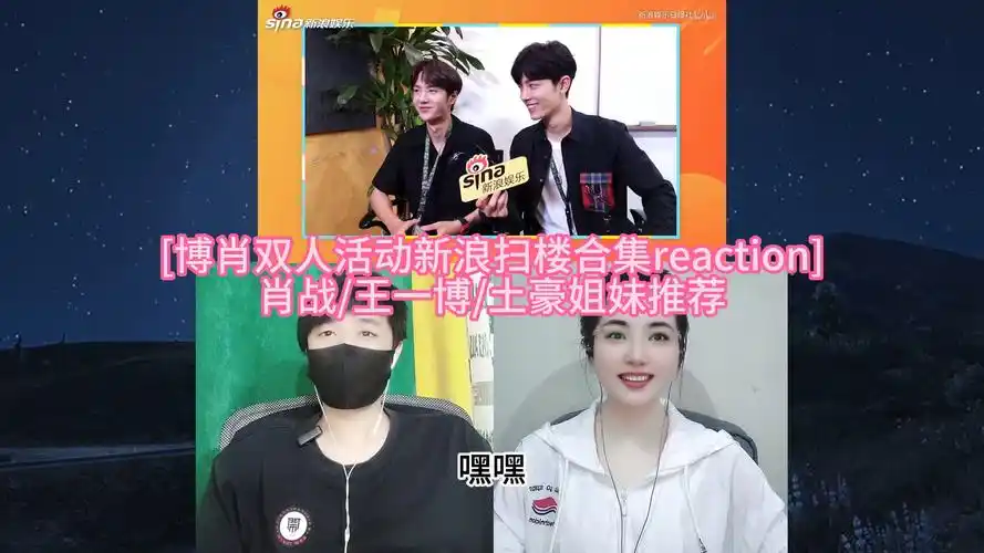[博肖双人活动新浪扫楼合集reaction]肖战/王一博/土豪姐妹推荐