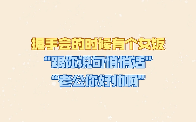 【方琪】握手会有个女饭:"跟你说句悄悄话,老公你好帅啊"