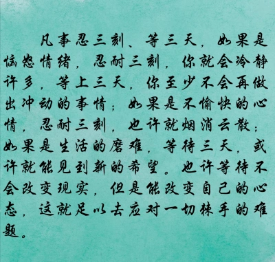 凡事忍三刻,等三天,如果是恼怒情绪,忍耐三刻,你就会冷静许多,等上
