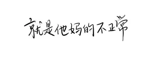 求一张图 手写字体 内容是 就是他妈的不正常