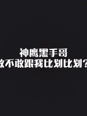 神鹰黑手哥敢不敢跟我比划比划