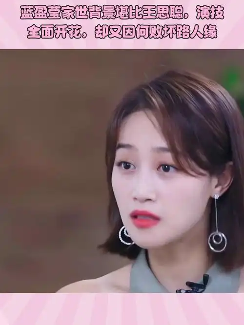 蓝盈莹家世背景堪比王思聪演技全面开花却又因何败坏路人缘