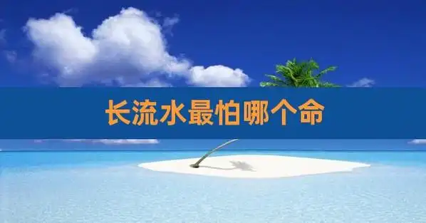 长流水最怕哪个命,女孩长流水命好吗