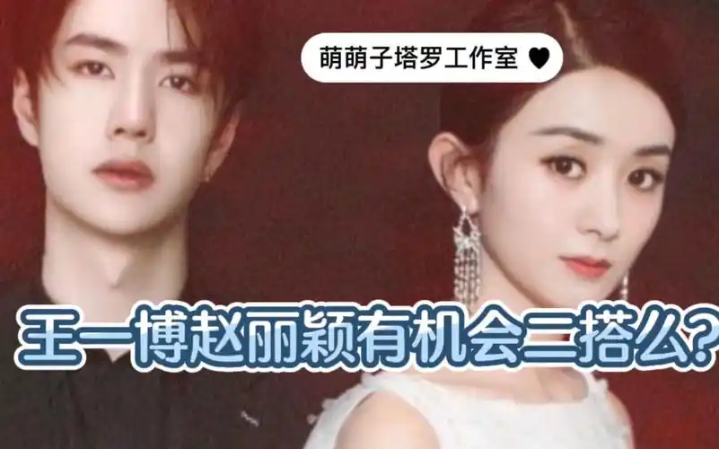【塔罗】王一博赵丽颖有机会二搭么!