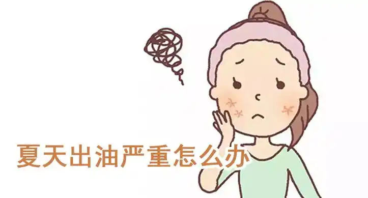 夏天脸上出油严重该咋办夏天脸上出油怎么解决