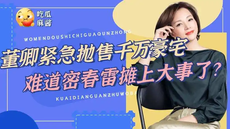 摊上大事了?董卿变卖千万豪宅替夫还债,密春雷行踪成谜被疑跑路