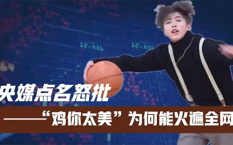 "鸡你太美"为何能火遍全网?蔡徐坤到底做了啥