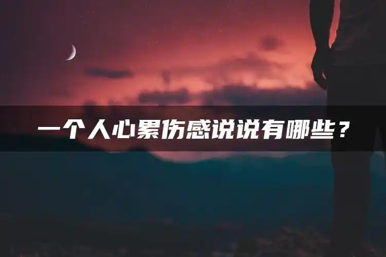 一个人心累伤感说说有哪些?-火焰兔