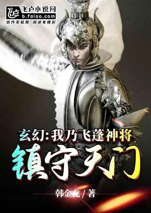 玄幻我乃飞蓬神将镇守天门韩金龙