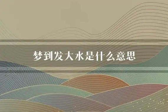 梦到发大水是什么意思