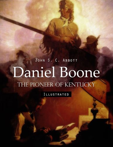 daniel boone: the pioneer of kentucky (illustrated)