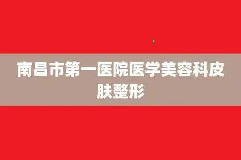 南昌市第一医院医学美容科皮肤整形(南昌大学第一附属医院美容整形科)